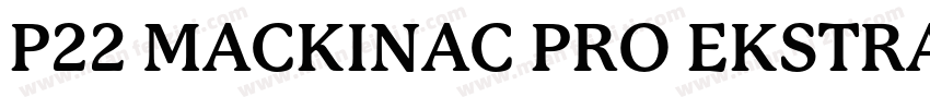 P22 MACKINAC PRO EKSTRA BOLD字体转换